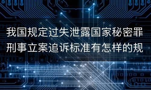 我国规定过失泄露国家秘密罪刑事立案追诉标准有怎样的规定