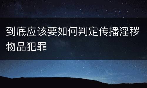 到底应该要如何判定传播淫秽物品犯罪