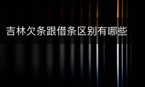 吉林欠条跟借条区别有哪些