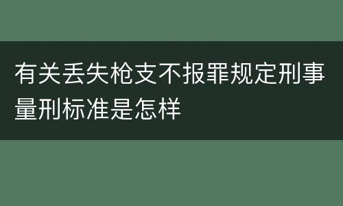 有关丢失枪支不报罪规定刑事量刑标准是怎样