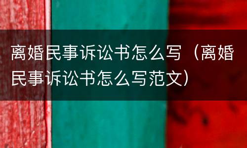 离婚民事诉讼书怎么写（离婚民事诉讼书怎么写范文）