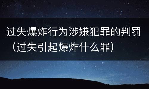 过失爆炸行为涉嫌犯罪的判罚（过失引起爆炸什么罪）