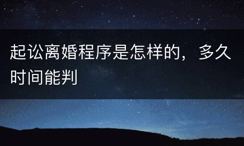 起讼离婚程序是怎样的，多久时间能判