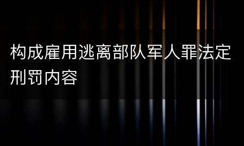 构成雇用逃离部队军人罪法定刑罚内容