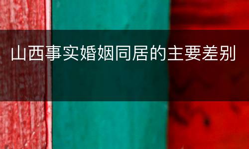 山西事实婚姻同居的主要差别