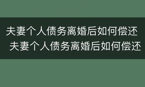 夫妻个人债务离婚后如何偿还 夫妻个人债务离婚后如何偿还