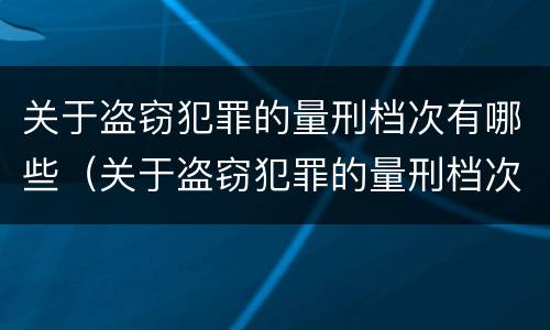关于盗窃犯罪的量刑档次有哪些（关于盗窃犯罪的量刑档次有哪些标准）