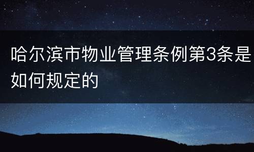哈尔滨市物业管理条例第3条是如何规定的