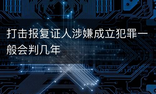 打击报复证人涉嫌成立犯罪一般会判几年