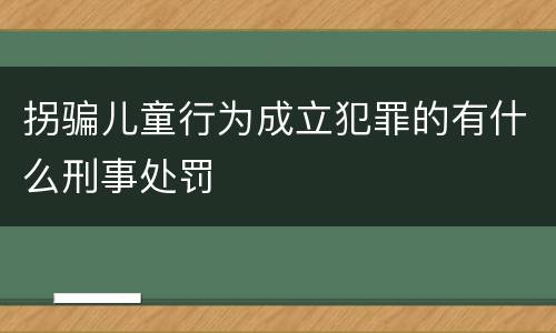 拐骗儿童行为成立犯罪的有什么刑事处罚