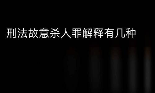 刑法故意杀人罪解释有几种
