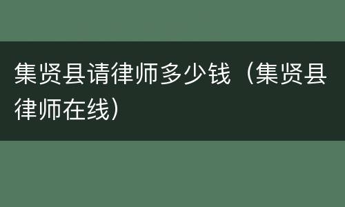 集贤县请律师多少钱（集贤县律师在线）