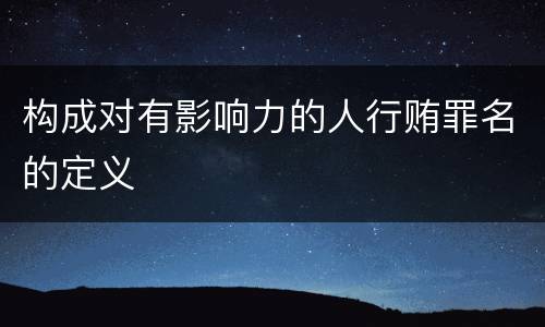 构成对有影响力的人行贿罪名的定义
