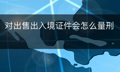对出售出入境证件会怎么量刑