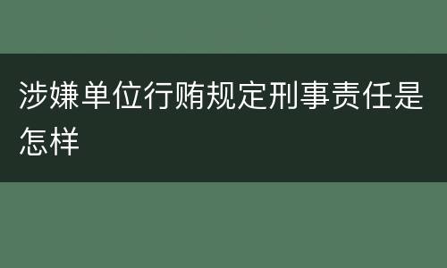 涉嫌单位行贿规定刑事责任是怎样