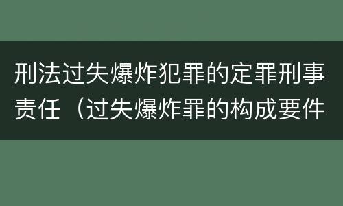 刑法过失爆炸犯罪的定罪刑事责任（过失爆炸罪的构成要件）