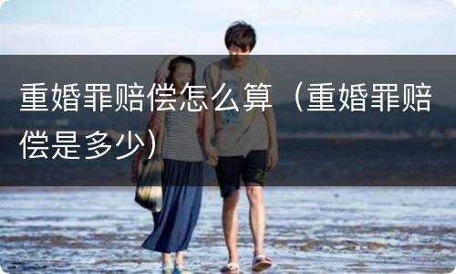 重婚罪赔偿怎么算（重婚罪赔偿是多少）