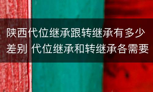 陕西代位继承跟转继承有多少差别 代位继承和转继承各需要具备哪些条件?二者如何区别?