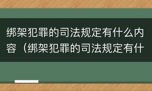 绑架犯罪的司法规定有什么内容（绑架犯罪的司法规定有什么内容吗）