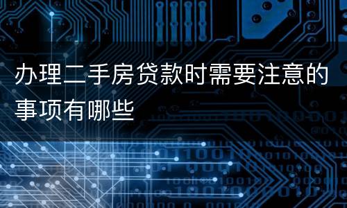 办理二手房贷款时需要注意的事项有哪些