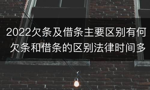 2022欠条及借条主要区别有何 欠条和借条的区别法律时间多少年