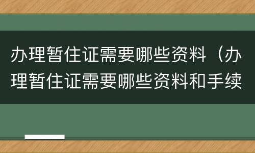 办理暂住证需要哪些资料（办理暂住证需要哪些资料和手续）