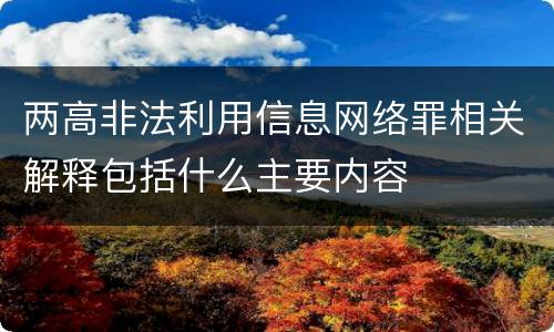 两高非法利用信息网络罪相关解释包括什么主要内容