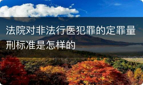 法院对非法行医犯罪的定罪量刑标准是怎样的