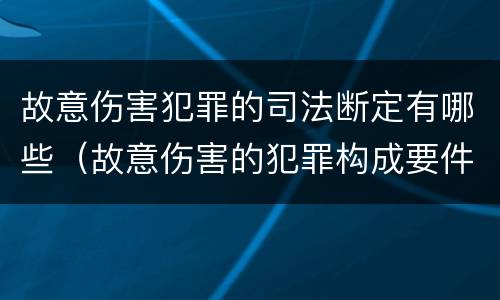 故意伤害犯罪的司法断定有哪些（故意伤害的犯罪构成要件）