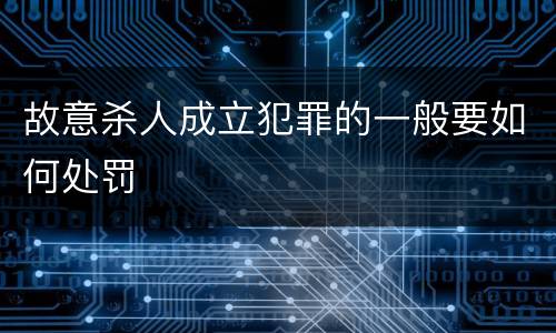 故意杀人成立犯罪的一般要如何处罚