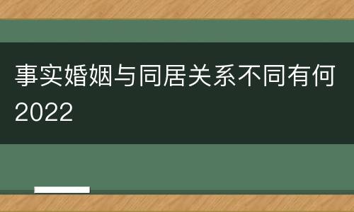 事实婚姻与同居关系不同有何2022
