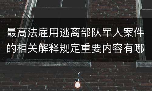 最高法雇用逃离部队军人案件的相关解释规定重要内容有哪些