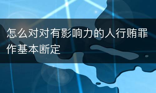 怎么对对有影响力的人行贿罪作基本断定