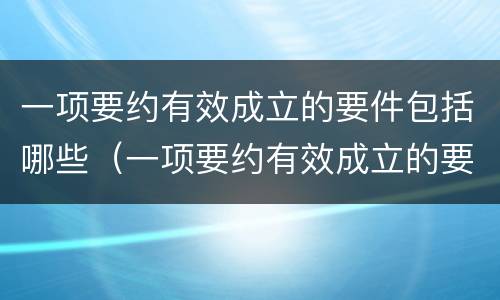 一项要约有效成立的要件包括哪些（一项要约有效成立的要件包括哪些要素）