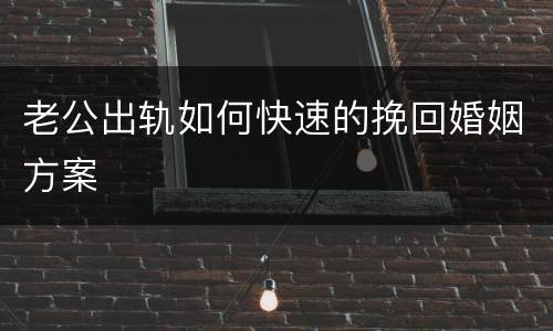 老公出轨如何快速的挽回婚姻方案