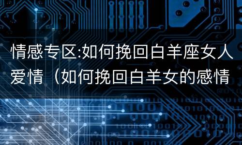 情感专区:如何挽回白羊座女人爱情（如何挽回白羊女的感情）