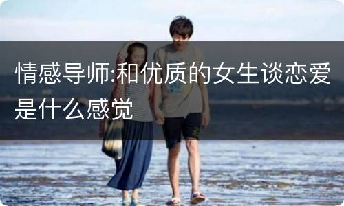情感导师:和优质的女生谈恋爱是什么感觉