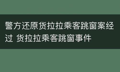 警方还原货拉拉乘客跳窗案经过 货拉拉乘客跳窗事件