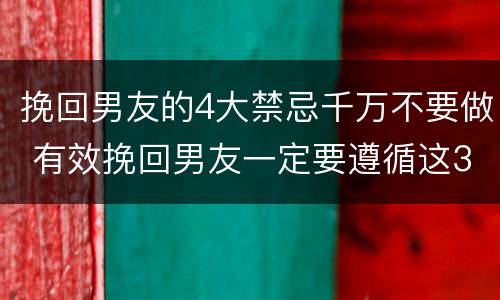 挽回男友的4大禁忌千万不要做 有效挽回男友一定要遵循这3点!