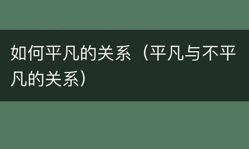 如何平凡的关系（平凡与不平凡的关系）