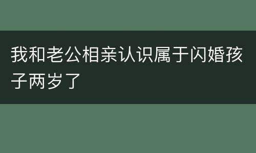 我和老公相亲认识属于闪婚孩子两岁了