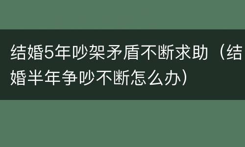 结婚5年吵架矛盾不断求助（结婚半年争吵不断怎么办）