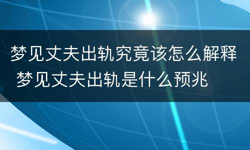 梦见丈夫出轨究竟该怎么解释 梦见丈夫出轨是什么预兆