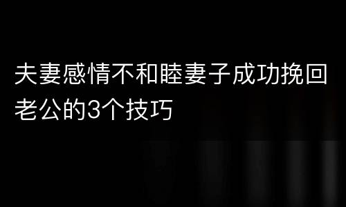 夫妻感情不和睦妻子成功挽回老公的3个技巧
