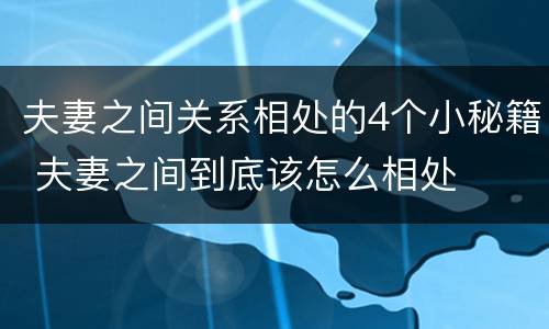 夫妻之间关系相处的4个小秘籍 夫妻之间到底该怎么相处