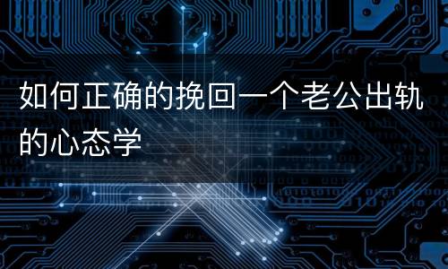 如何正确的挽回一个老公出轨的心态学