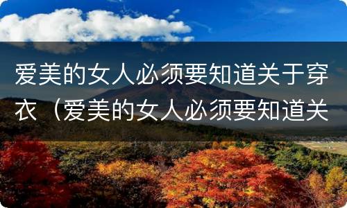 爱美的女人必须要知道关于穿衣（爱美的女人必须要知道关于穿衣的知识）