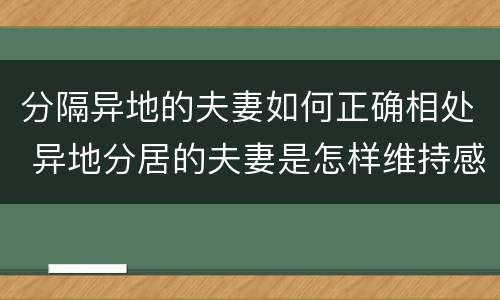 分隔异地的夫妻如何正确相处 异地分居的夫妻是怎样维持感情的