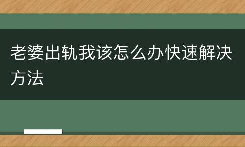 老婆出轨我该怎么办快速解决方法