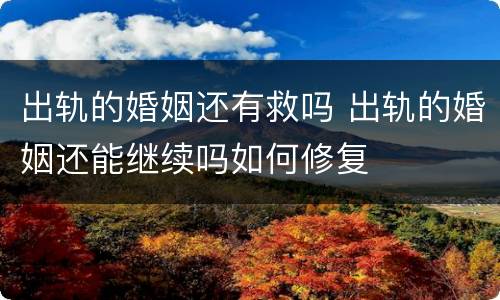 出轨的婚姻还有救吗 出轨的婚姻还能继续吗如何修复